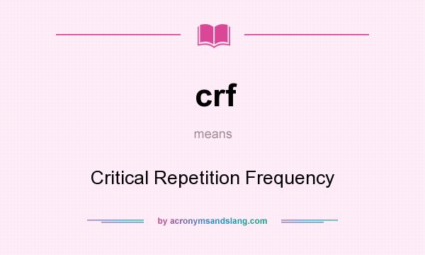 What does crf mean? It stands for Critical Repetition Frequency