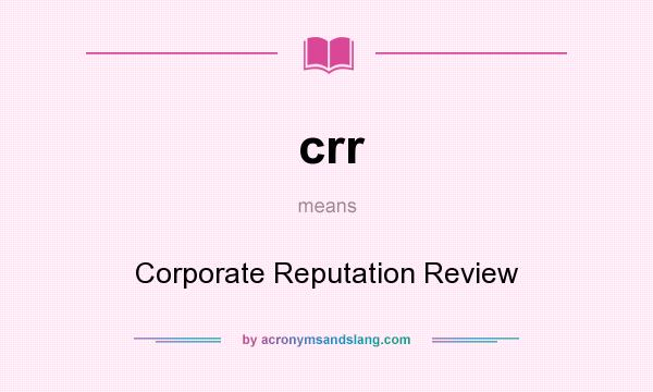 What does crr mean? It stands for Corporate Reputation Review