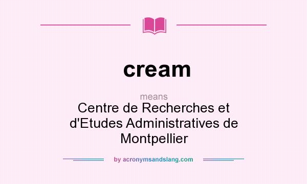 What does cream mean? It stands for Centre de Recherches et d`Etudes Administratives de Montpellier