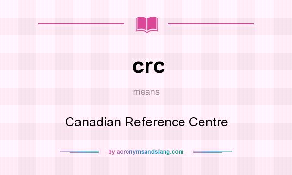 What does crc mean? It stands for Canadian Reference Centre