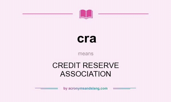 What does cra mean? It stands for CREDIT RESERVE ASSOCIATION