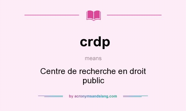What does crdp mean? It stands for Centre de recherche en droit public