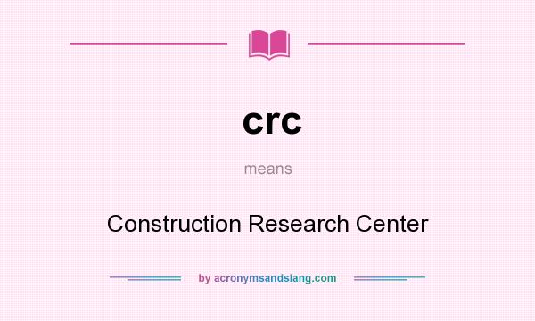 What does crc mean? It stands for Construction Research Center