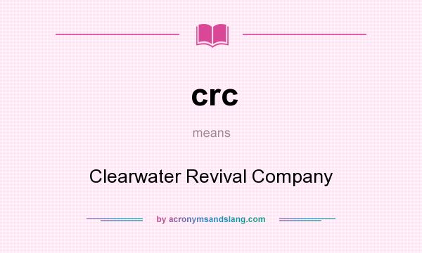 What does crc mean? It stands for Clearwater Revival Company