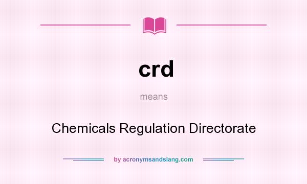 What does crd mean? It stands for Chemicals Regulation Directorate