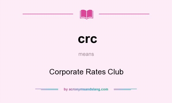 What does crc mean? It stands for Corporate Rates Club