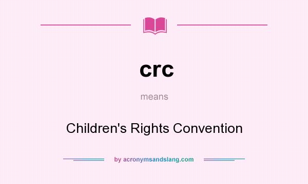 What does crc mean? It stands for Children`s Rights Convention