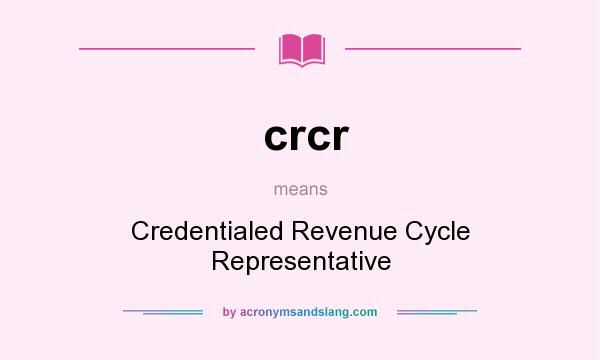 What does crcr mean? It stands for Credentialed Revenue Cycle Representative