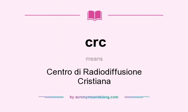 What does crc mean? It stands for Centro di Radiodiffusione Cristiana