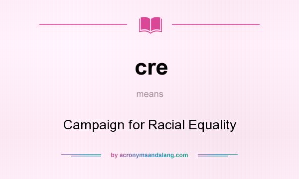 What does cre mean? It stands for Campaign for Racial Equality