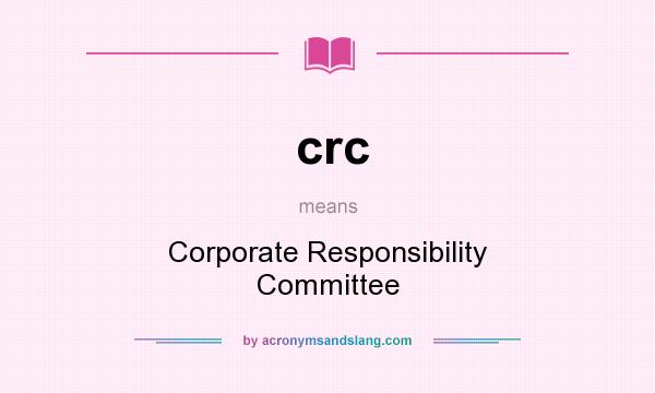 What does crc mean? It stands for Corporate Responsibility Committee