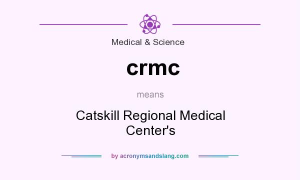 What does crmc mean? It stands for Catskill Regional Medical Center`s