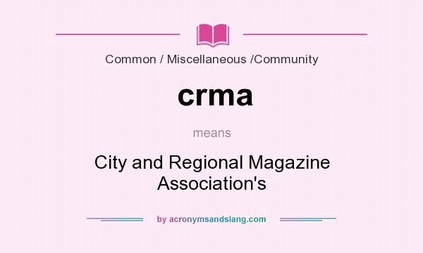 What does crma mean? It stands for City and Regional Magazine Association`s