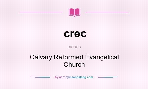 What does crec mean? It stands for Calvary Reformed Evangelical Church