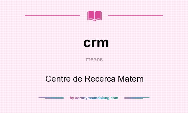 What does crm mean? It stands for Centre de Recerca Matem