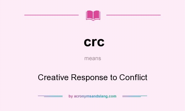 What does crc mean? It stands for Creative Response to Conflict