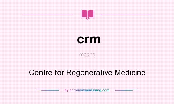 What does crm mean? It stands for Centre for Regenerative Medicine
