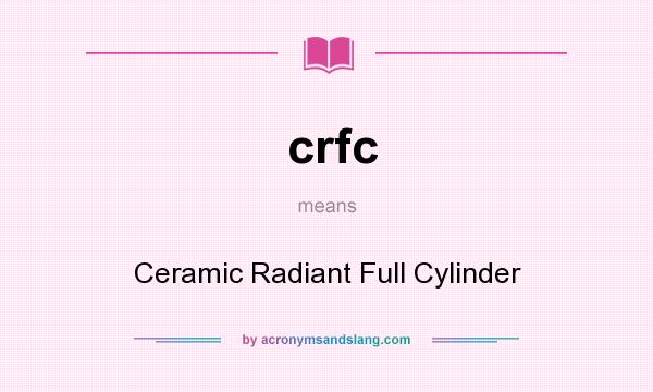 What does crfc mean? It stands for Ceramic Radiant Full Cylinder