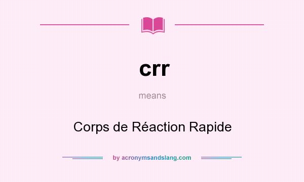 What does crr mean? It stands for Corps de Réaction Rapide
