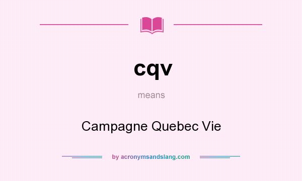 What does cqv mean? It stands for Campagne Quebec Vie