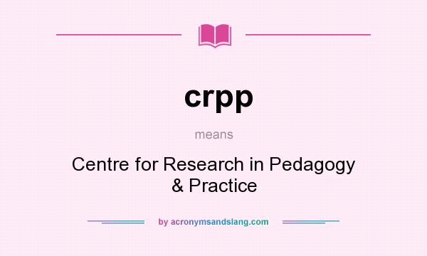 What does crpp mean? It stands for Centre for Research in Pedagogy & Practice