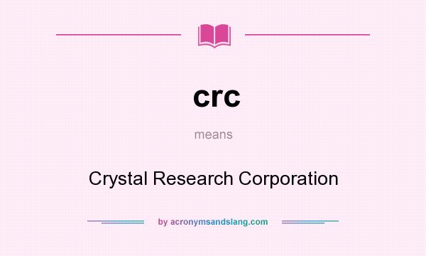 What does crc mean? It stands for Crystal Research Corporation