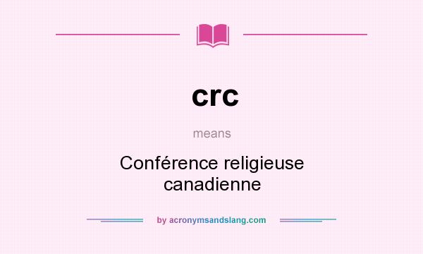What does crc mean? It stands for Conférence religieuse canadienne