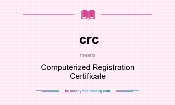 What does crc mean? It stands for Computerized Registration Certificate
