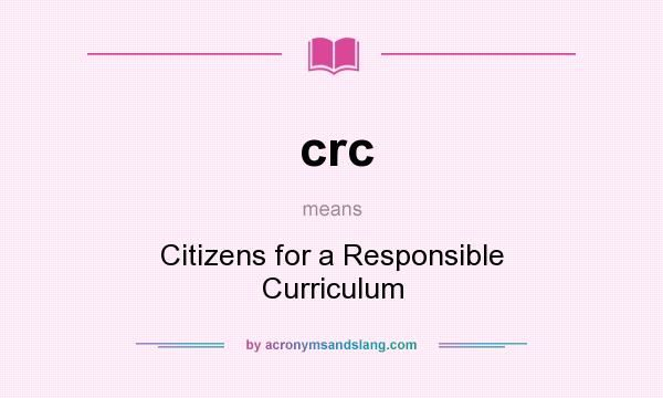 What does crc mean? It stands for Citizens for a Responsible Curriculum
