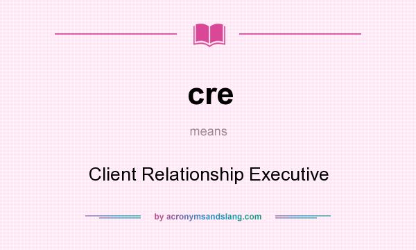 What does cre mean? It stands for Client Relationship Executive