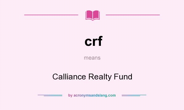 What does crf mean? It stands for Calliance Realty Fund