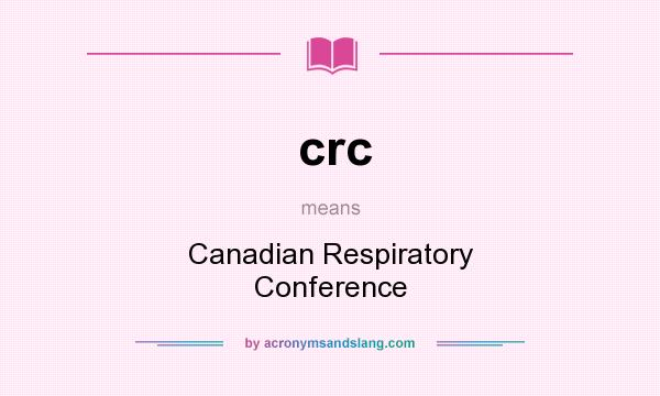 What does crc mean? It stands for Canadian Respiratory Conference