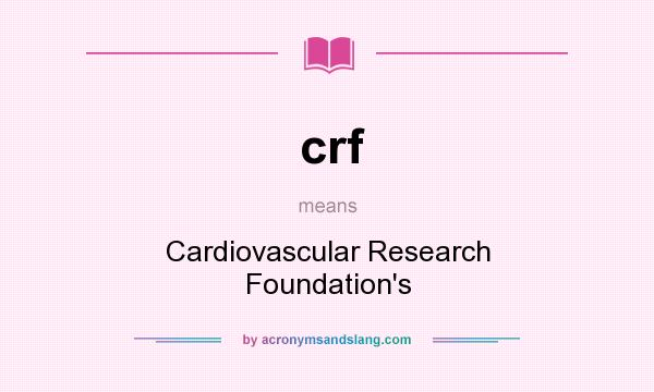 What does crf mean? It stands for Cardiovascular Research Foundation`s