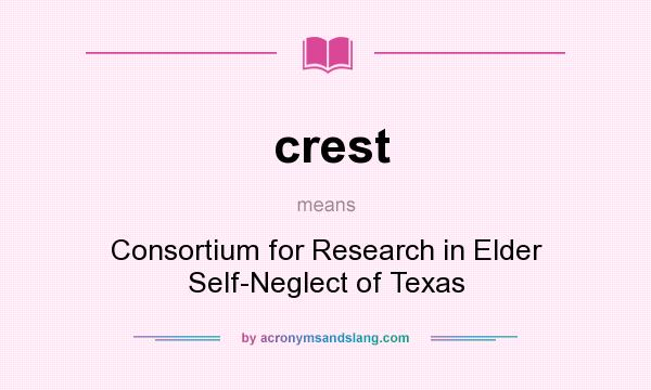 What does crest mean? It stands for Consortium for Research in Elder Self-Neglect of Texas