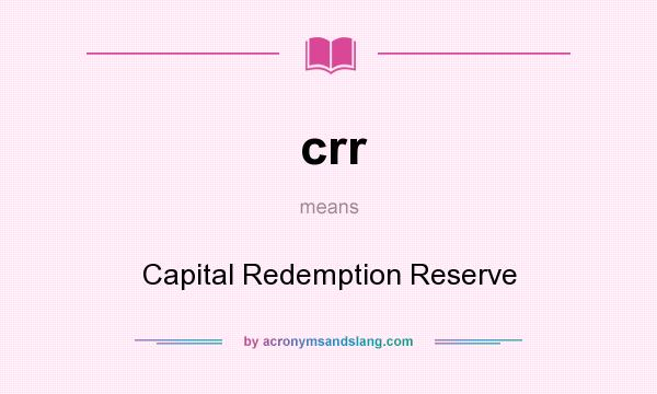 What does crr mean? It stands for Capital Redemption Reserve