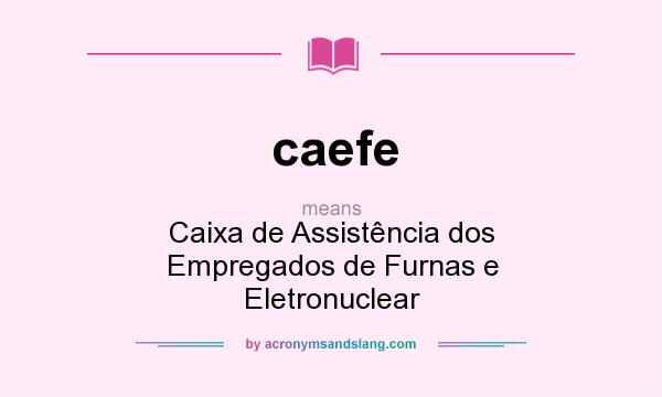 What does caefe mean? It stands for Caixa de Assistência dos Empregados de Furnas e Eletronuclear