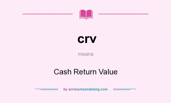 What does crv mean? It stands for Cash Return Value