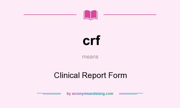 What does crf mean? It stands for Clinical Report Form
