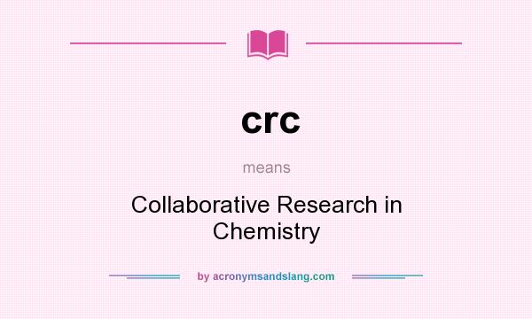 What does crc mean? It stands for Collaborative Research in Chemistry