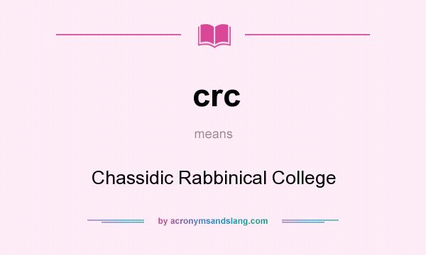 What does crc mean? It stands for Chassidic Rabbinical College