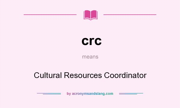 What does crc mean? It stands for Cultural Resources Coordinator
