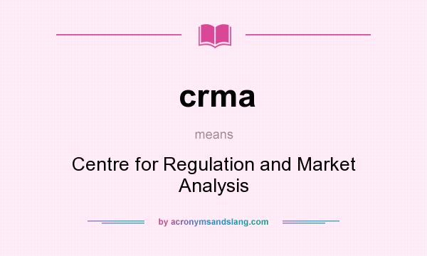 What does crma mean? It stands for Centre for Regulation and Market Analysis