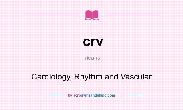 What does crv mean? It stands for Cardiology, Rhythm and Vascular