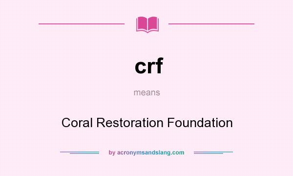 What does crf mean? It stands for Coral Restoration Foundation