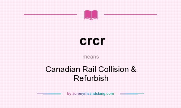 What does crcr mean? It stands for Canadian Rail Collision & Refurbish