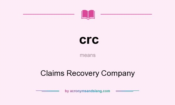 What does crc mean? It stands for Claims Recovery Company