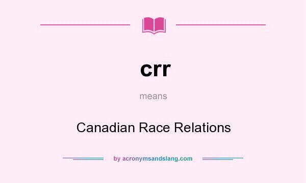 What does crr mean? It stands for Canadian Race Relations