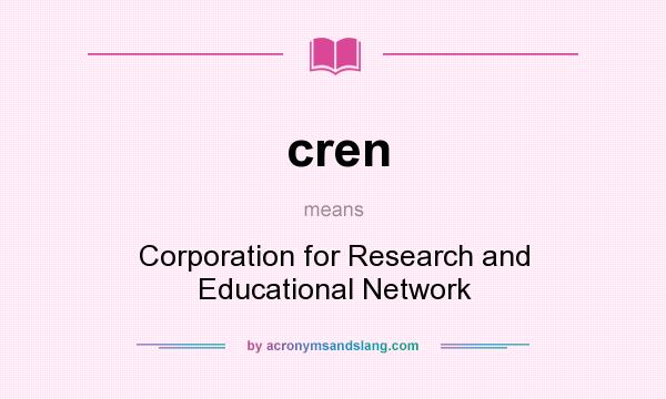 What does cren mean? It stands for Corporation for Research and Educational Network