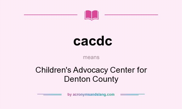 What does cacdc mean? It stands for Children`s Advocacy Center for Denton County