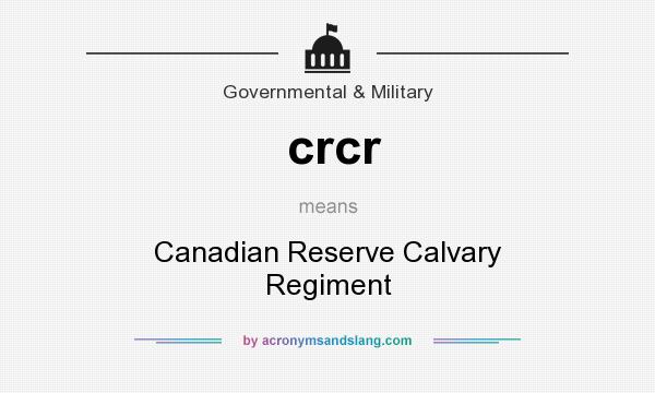 What does crcr mean? It stands for Canadian Reserve Calvary Regiment